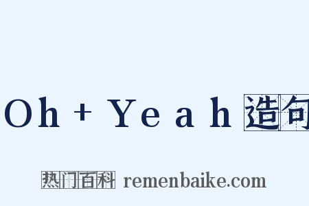 Oh+Yeah造句是什么意思的图片